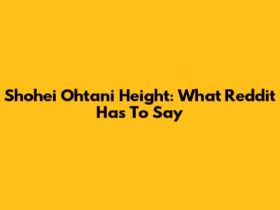 Shohei Ohtani Height: What Reddit Has To Say