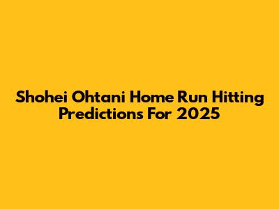 Shohei Ohtani Home Run Hitting Predictions For 2025