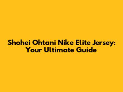 Shohei Ohtani Nike Elite Jersey: Your Ultimate Guide