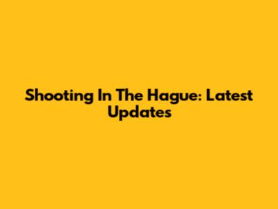 Shooting In The Hague: Latest Updates