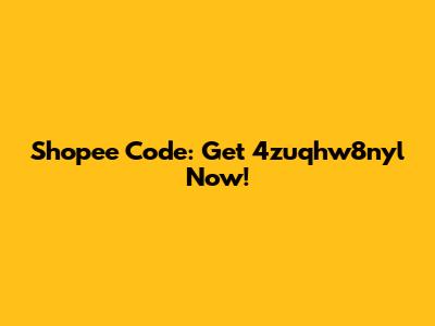 Shopee Code: Get 4zuqhw8nyl Now!
