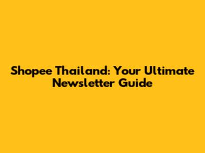 Shopee Thailand: Your Ultimate Newsletter Guide