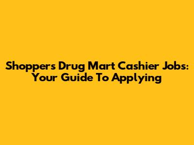 Shoppers Drug Mart Cashier Jobs: Your Guide To Applying