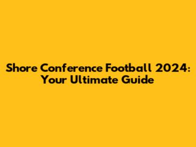 Shore Conference Football 2024: Your Ultimate Guide