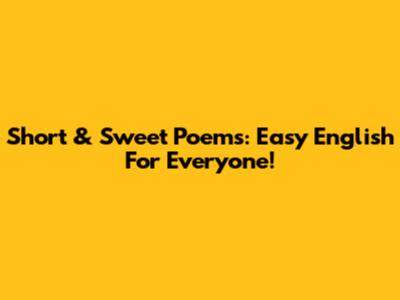 Short & Sweet Poems: Easy English For Everyone!