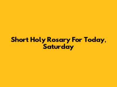 Short Holy Rosary For Today, Saturday