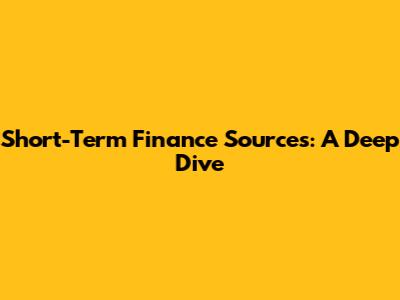 Short-Term Finance Sources: A Deep Dive