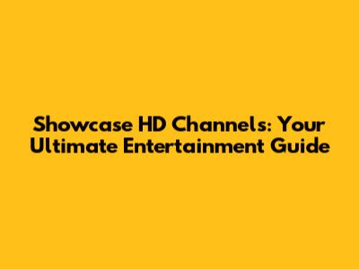 Showcase HD Channels: Your Ultimate Entertainment Guide