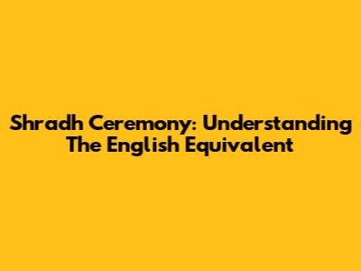 Shradh Ceremony: Understanding The English Equivalent