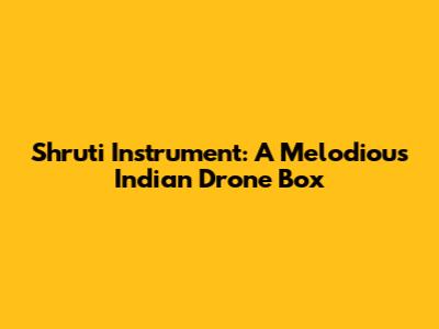 Shruti Instrument: A Melodious Indian Drone Box