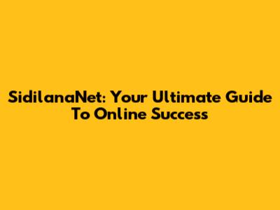 SidilanaNet: Your Ultimate Guide To Online Success