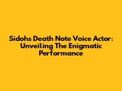 Sidoh's Death Note Voice Actor: Unveiling The Enigmatic Performance