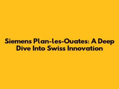 Siemens Plan-les-Ouates: A Deep Dive Into Swiss Innovation