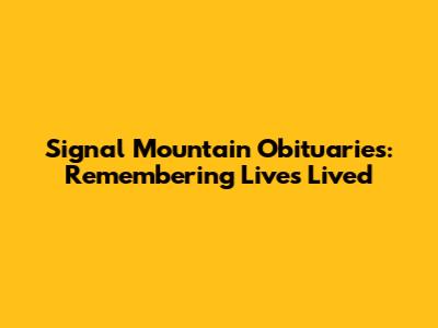 Signal Mountain Obituaries: Remembering Lives Lived