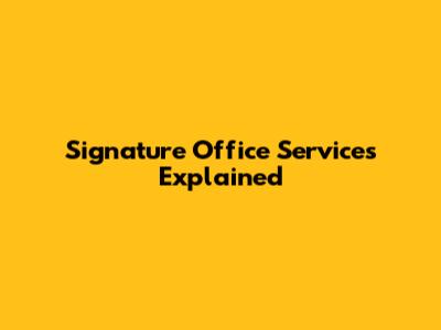 Signature Office Services Explained