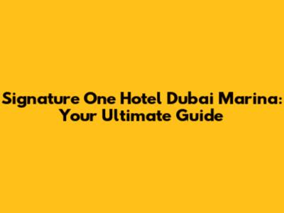 Signature One Hotel Dubai Marina: Your Ultimate Guide