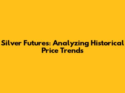 Silver Futures: Analyzing Historical Price Trends