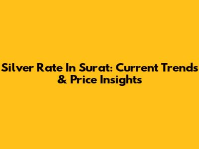 Silver Rate In Surat: Current Trends & Price Insights