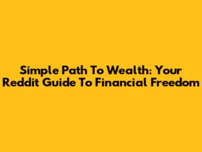 Simple Path To Wealth: Your Reddit Guide To Financial Freedom