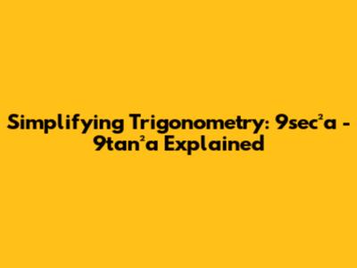 Simplifying Trigonometry: 9sec²a - 9tan²a Explained
