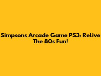 Simpsons Arcade Game PS3: Relive The 80s Fun!