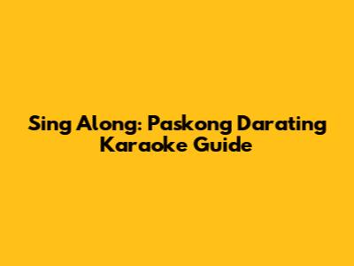 Sing Along: 'Paskong Darating' Karaoke Guide