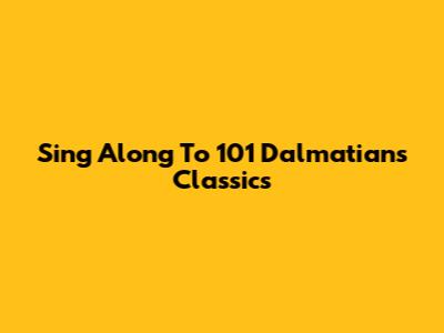 Sing Along To 101 Dalmatians Classics