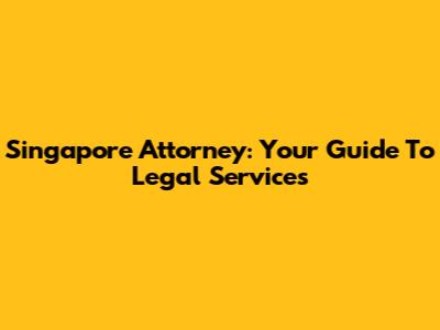 Singapore Attorney: Your Guide To Legal Services