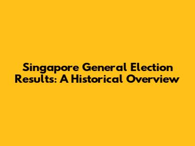Singapore General Election Results: A Historical Overview