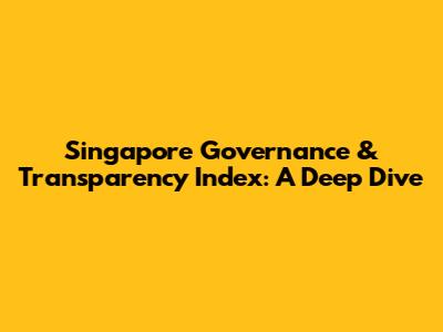 Singapore Governance & Transparency Index: A Deep Dive