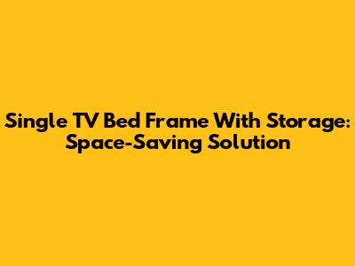 Single TV Bed Frame With Storage: Space-Saving Solution