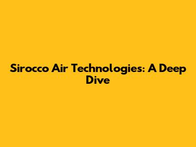 Sirocco Air Technologies: A Deep Dive