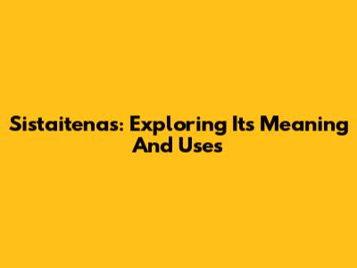 Sistaitenas: Exploring Its Meaning And Uses