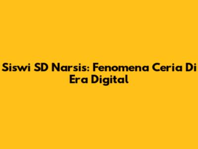 Siswi SD Narsis: Fenomena Ceria Di Era Digital