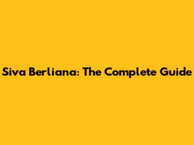 Siva Berliana: The Complete Guide