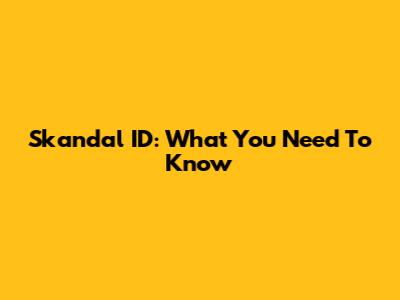 Skandal ID: What You Need To Know