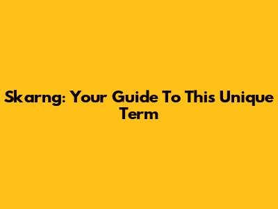 Skarng: Your Guide To This Unique Term