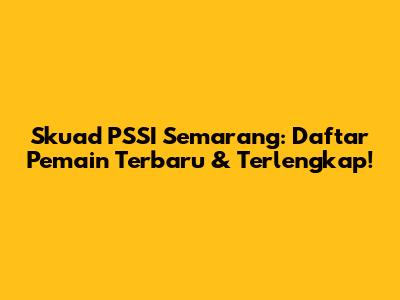 Skuad PSSI Semarang: Daftar Pemain Terbaru & Terlengkap!