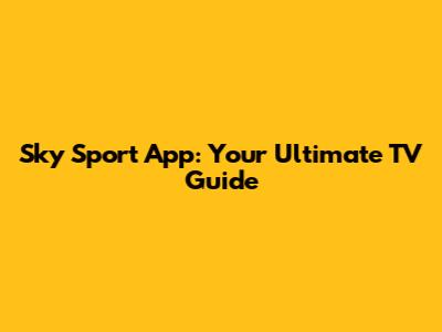 Sky Sport App: Your Ultimate TV Guide