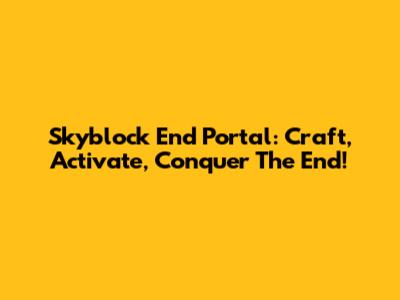 Skyblock End Portal: Craft, Activate, Conquer The End!