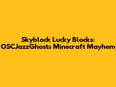 Skyblock Lucky Blocks: OSCJazzGhosts' Minecraft Mayhem