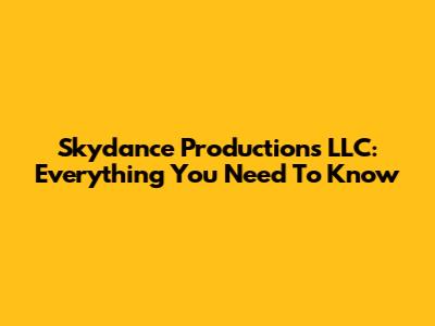 Skydance Productions LLC: Everything You Need To Know