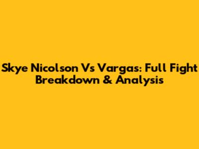 Skye Nicolson Vs Vargas: Full Fight Breakdown & Analysis