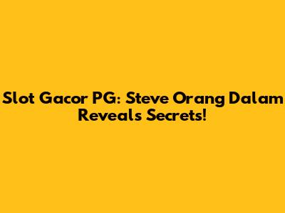 Slot Gacor PG: Steve Orang Dalam Reveals Secrets!