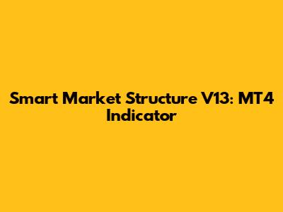 Smart Market Structure V13: MT4 Indicator