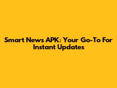 Smart News APK: Your Go-To For Instant Updates