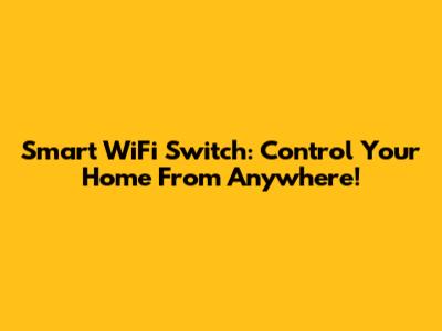 Smart WiFi Switch: Control Your Home From Anywhere!