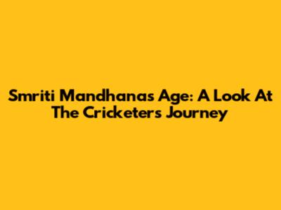 Smriti Mandhana's Age: A Look At The Cricketer's Journey