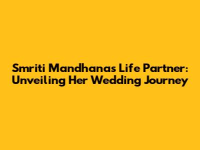 Smriti Mandhana's Life Partner: Unveiling Her Wedding Journey