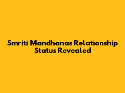 Smriti Mandhana's Relationship Status Revealed